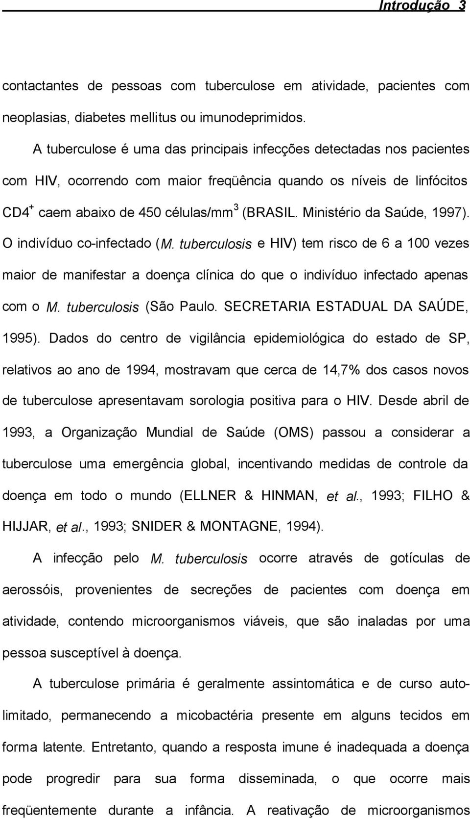 Ministério da Saúde, 1997). O indivíduo co-infectado (M. tuberculosis e HIV) tem risco de 6 a 100 vezes maior de manifestar a doença clínica do que o indivíduo infectado apenas com o M.