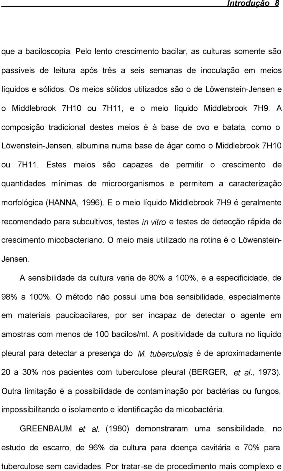 A composição tradicional destes meios é à base de ovo e batata, como o Löwenstein-Jensen, albumina numa base de ágar como o Middlebrook 7H10 ou 7H11.