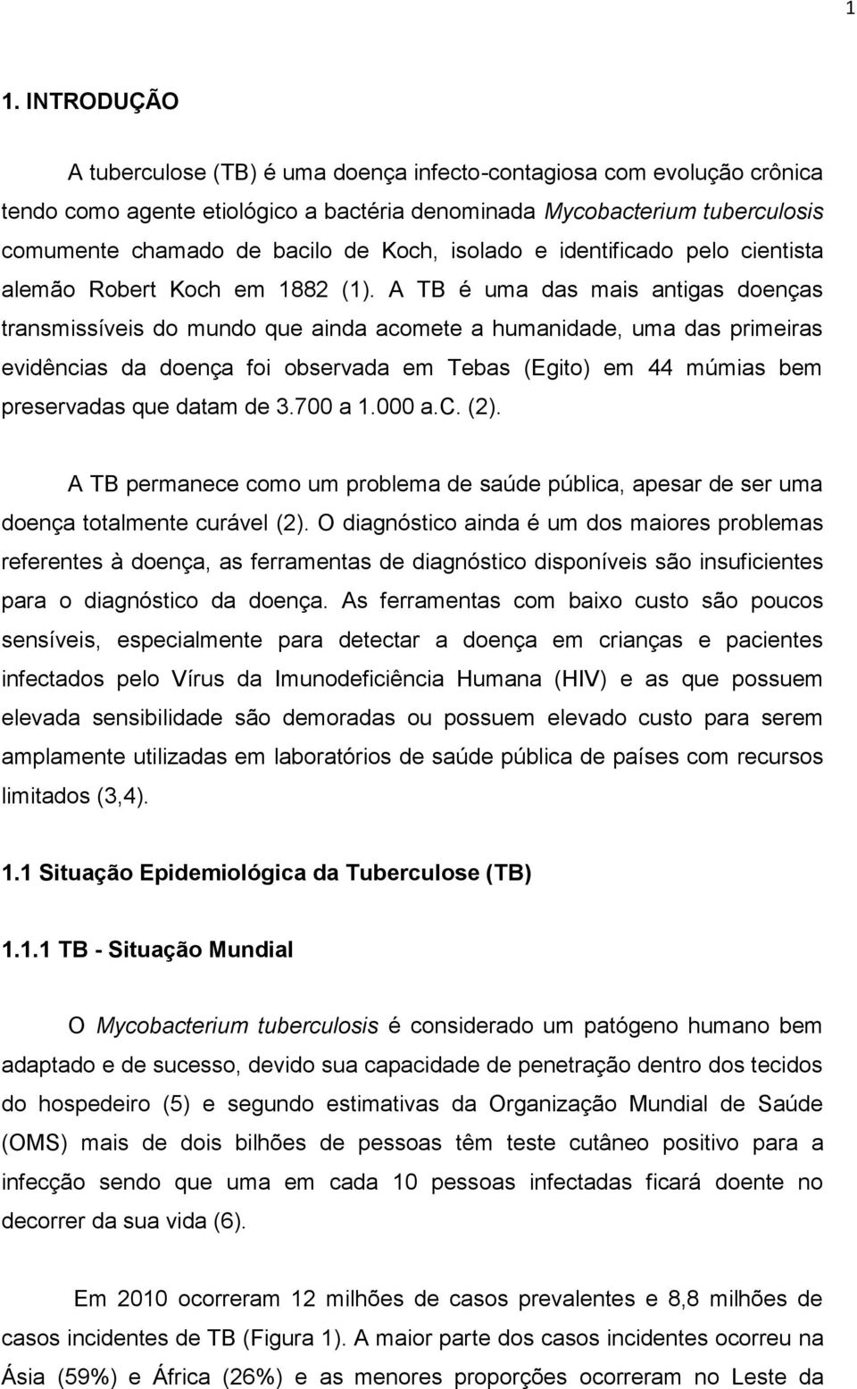 A TB é uma das mais antigas doenças transmissíveis do mundo que ainda acomete a humanidade, uma das primeiras evidências da doença foi observada em Tebas (Egito) em 44 múmias bem preservadas que