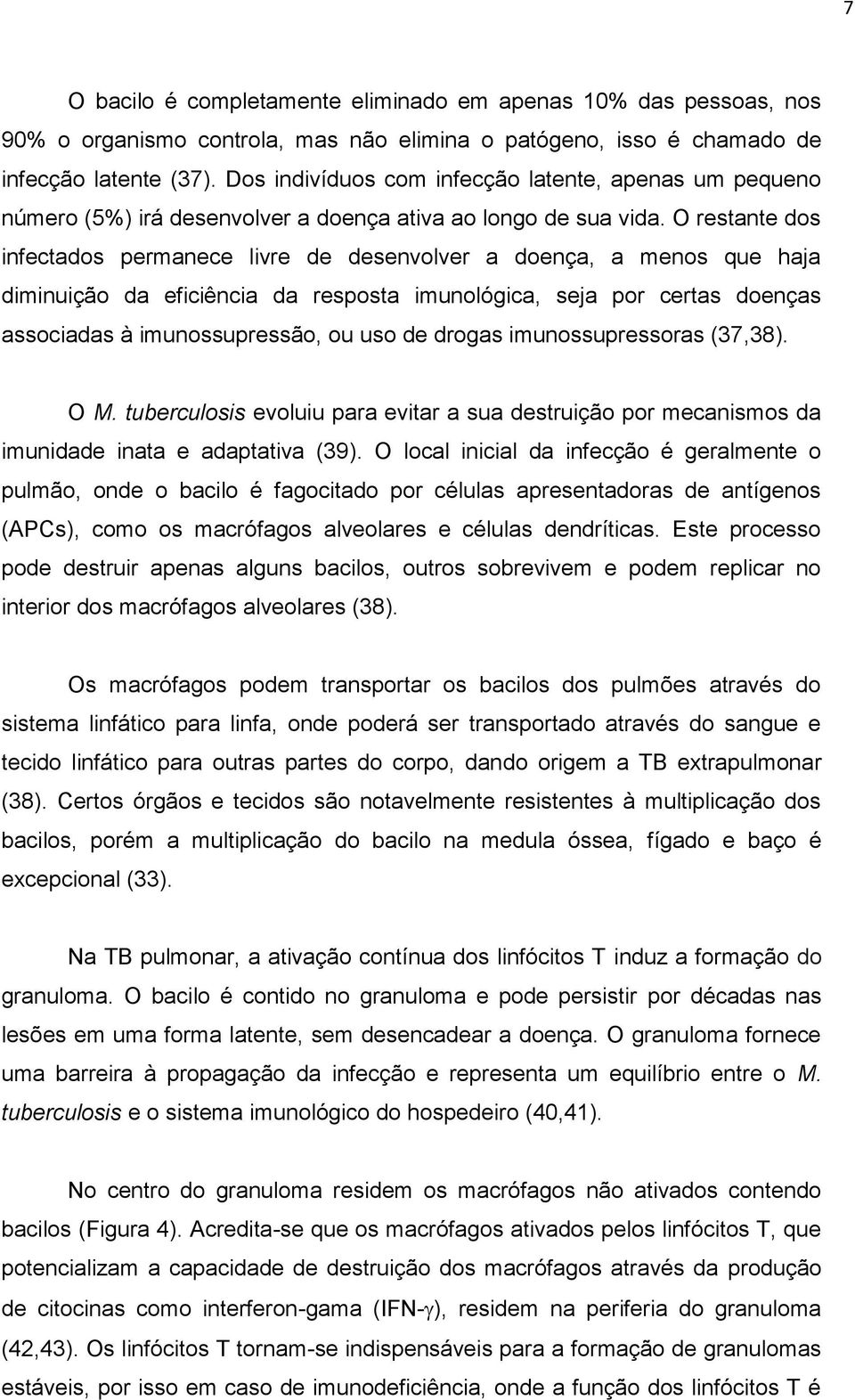 O restante dos infectados permanece livre de desenvolver a doença, a menos que haja diminuição da eficiência da resposta imunológica, seja por certas doenças associadas à imunossupressão, ou uso de