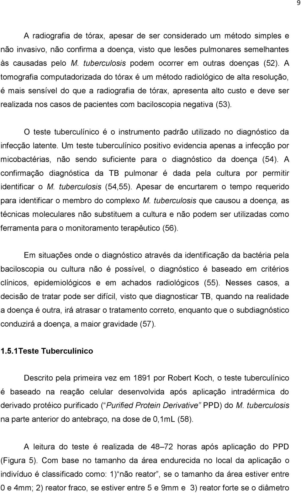 A tomografia computadorizada do tórax é um método radiológico de alta resolução, é mais sensível do que a radiografia de tórax, apresenta alto custo e deve ser realizada nos casos de pacientes com