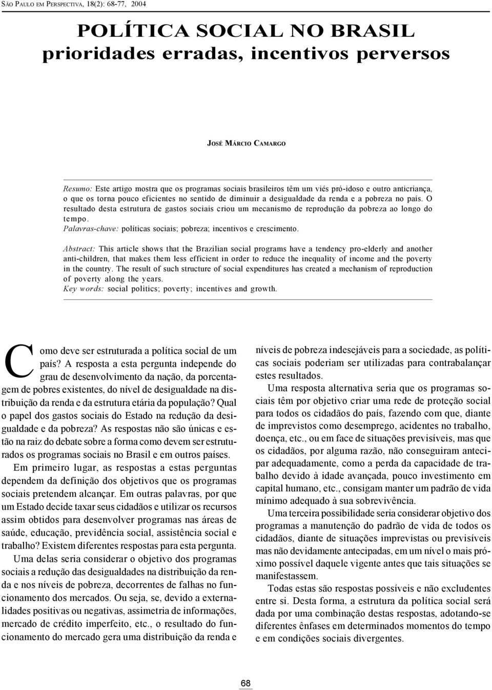 O resultado desta estrutura de gastos sociais criou um mecanismo de reprodução da pobreza ao longo do tempo. Palavras-chave: políticas sociais; pobreza; incentivos e crescimento.