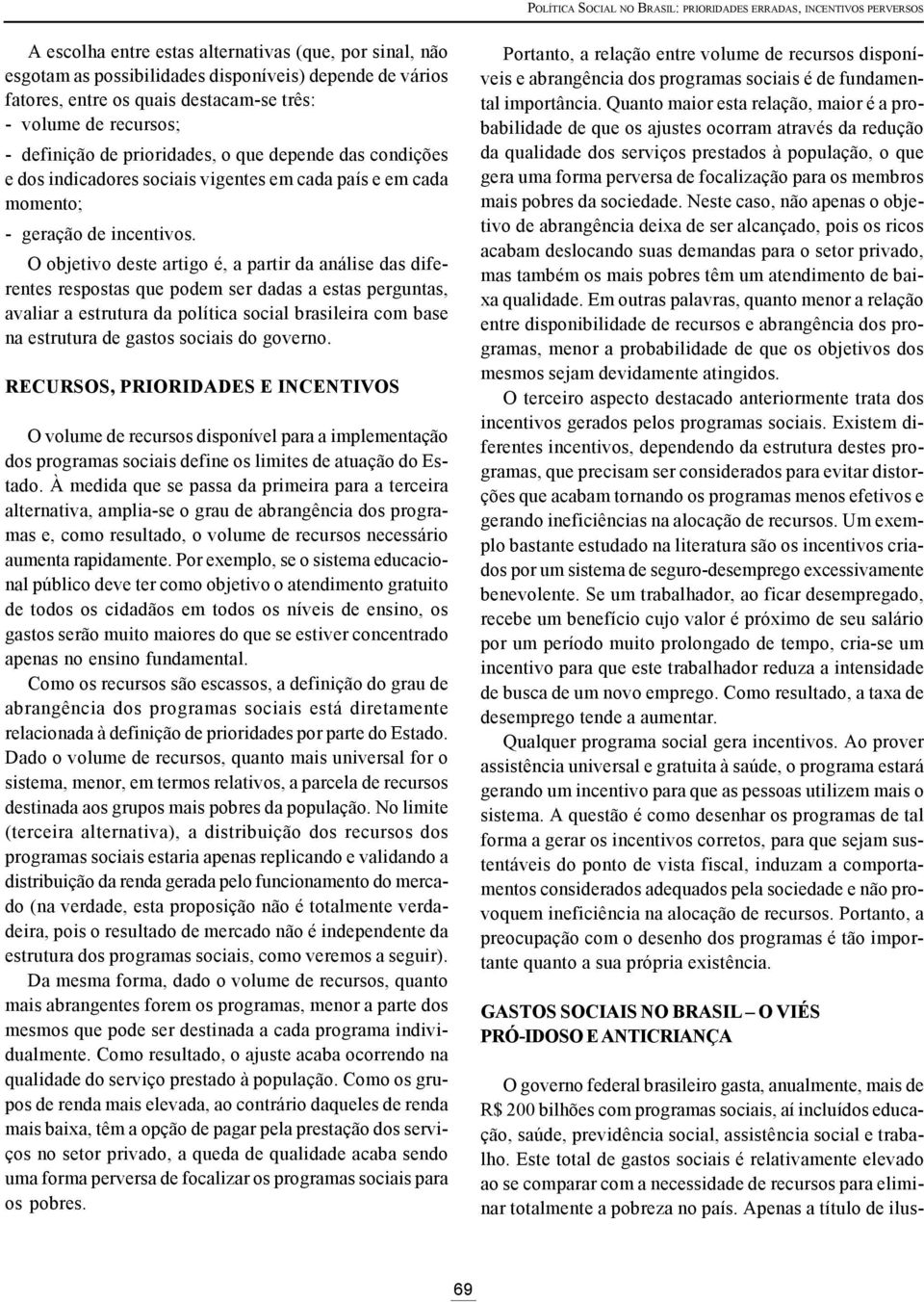 O objetivo deste artigo é, a partir da análise das diferentes respostas que podem ser dadas a estas perguntas, avaliar a estrutura da política social brasileira com base na estrutura de gastos