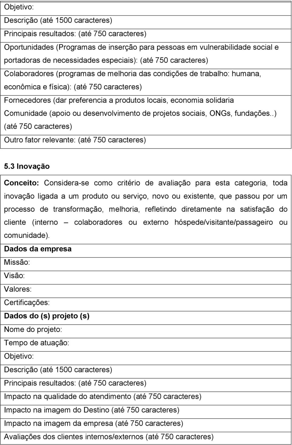 fundações..) (até 750 caracteres) Outro fator relevante: (até 750 caracteres) 5.