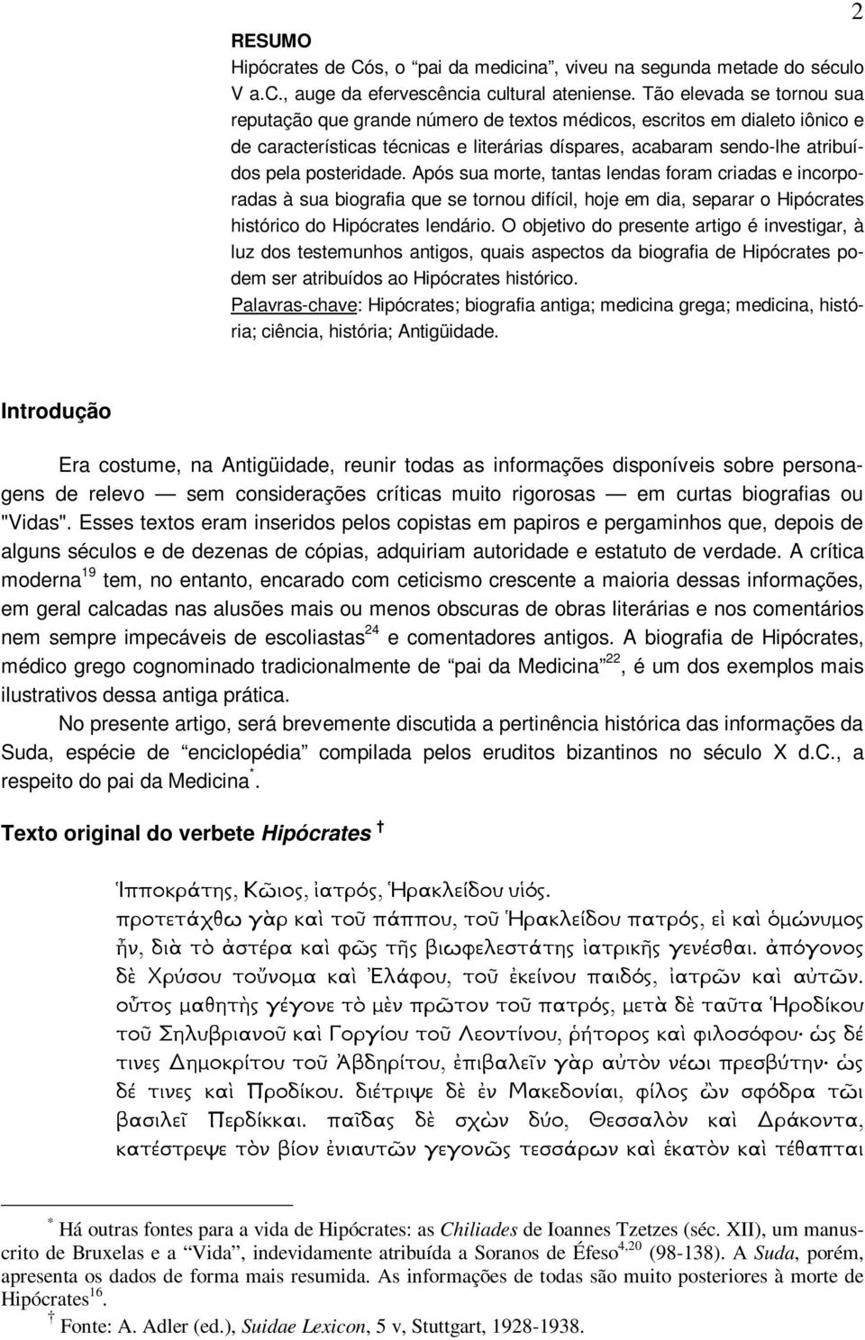 Após sua morte, tantas lendas foram criadas e incorporadas à sua biografia que se tornou difícil, hoje em dia, separar o Hipócrates histórico do Hipócrates lendário.