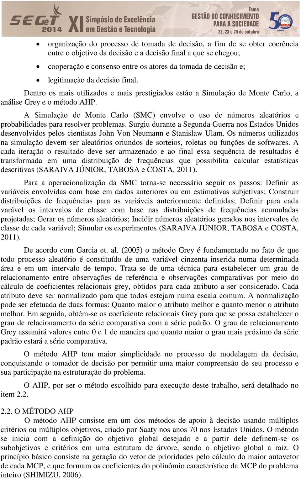 A Simulação de Monte Carlo (SMC) envolve o uso de números aleatórios e probabilidades para resolver problemas.