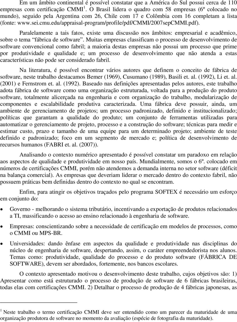 edu/appraisal-program/profile/pdf/cmmi/2007sepcmmi.pdf). Paralelamente a tais fatos, existe uma discussão nos âmbitos: empresarial e acadêmico, sobre o tema fábrica de software.