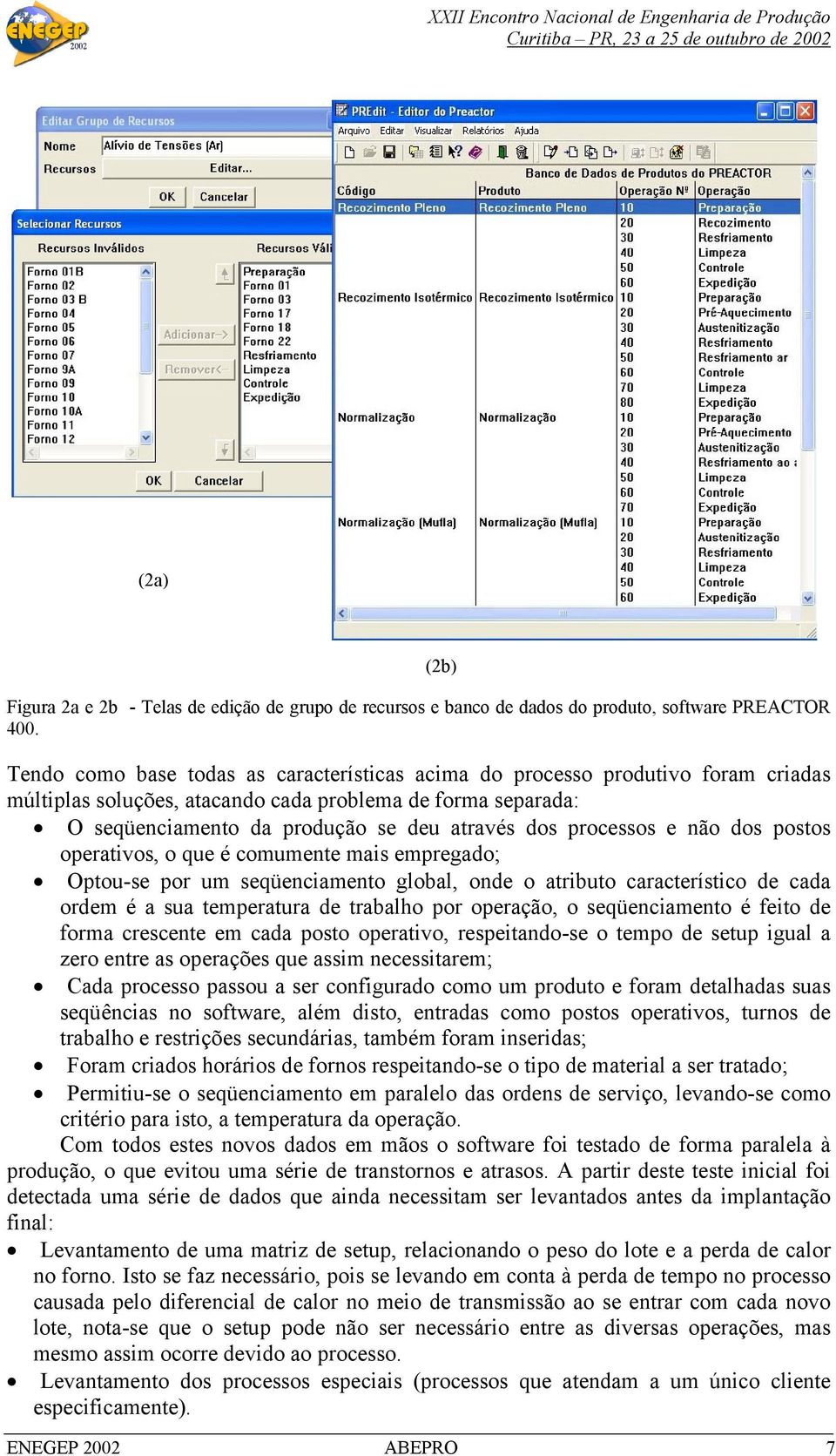 processos e não dos postos operativos, o que é comumente mais empregado; Optou-se por um seqüenciamento global, onde o atributo característico de cada ordem é a sua temperatura de trabalho por