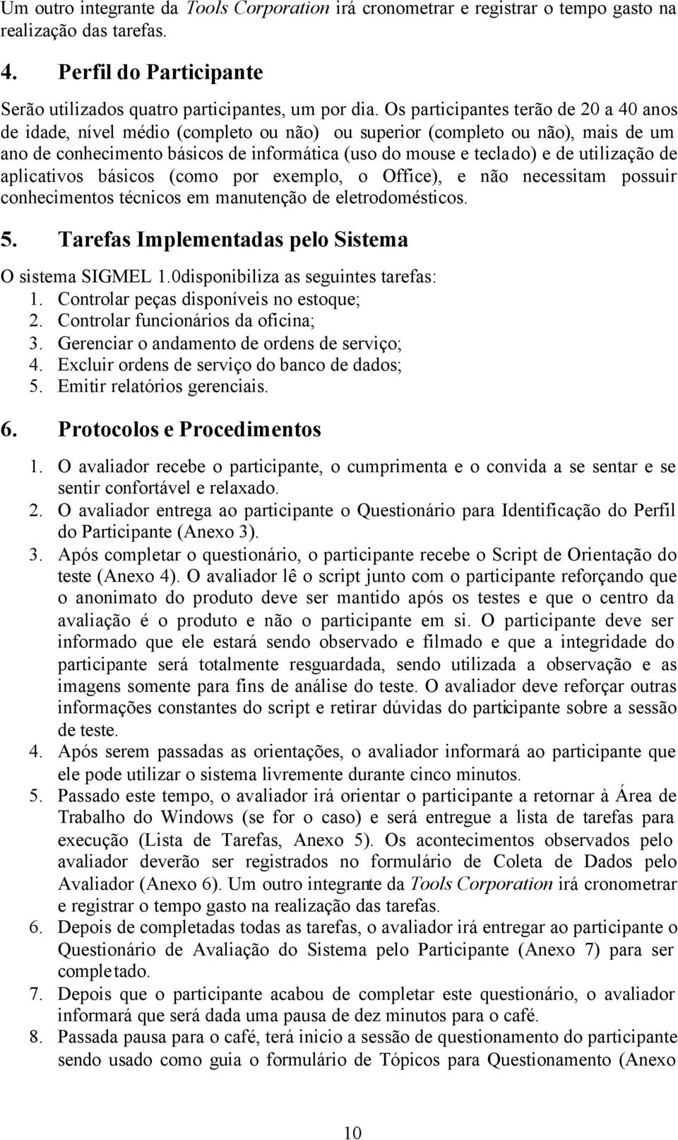 utilização de aplicativos básicos (como por exemplo, o Office), e não necessitam possuir conhecimentos técnicos em manutenção de eletrodomésticos. 5.