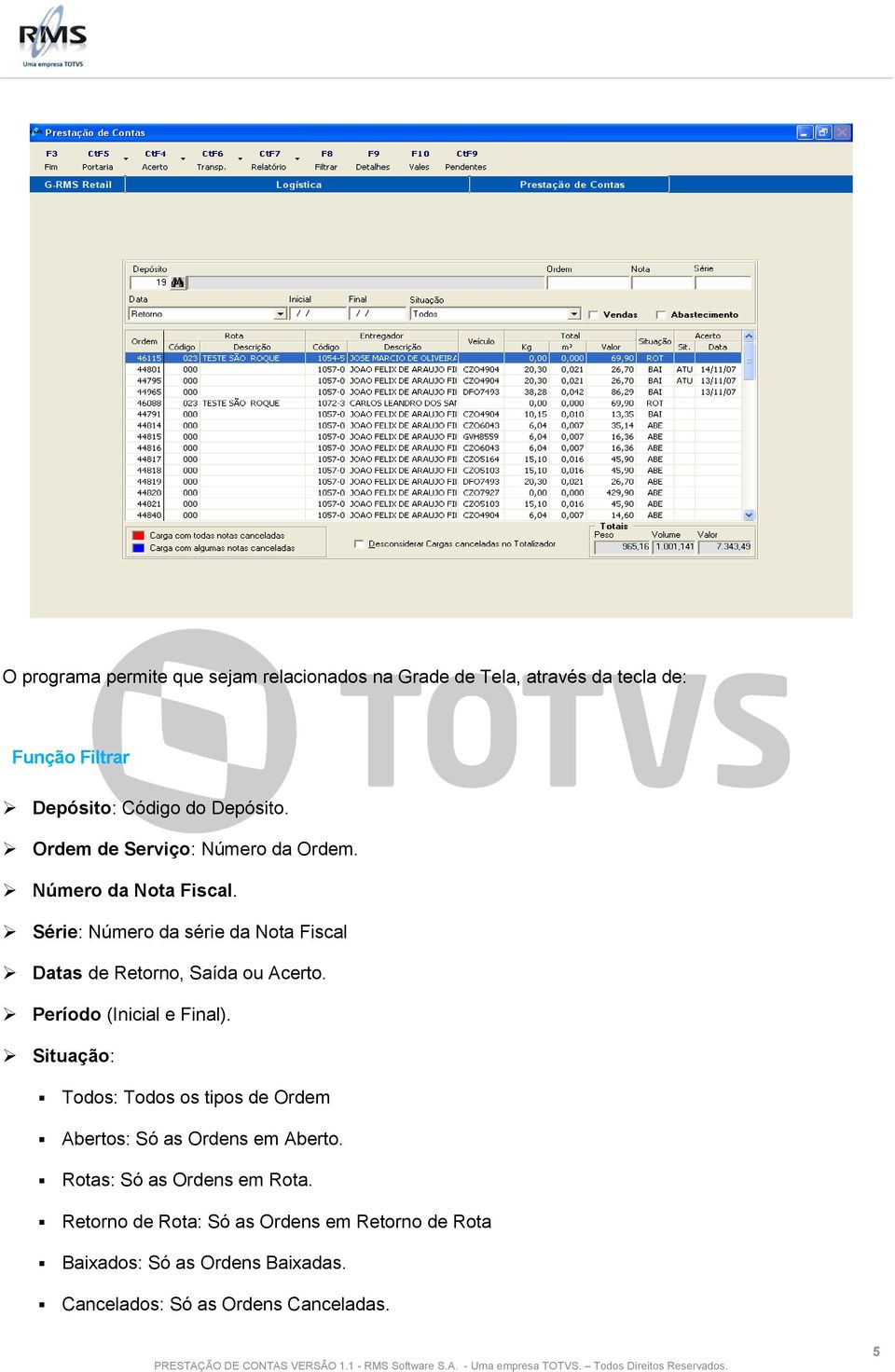 Série: Número da série da Nota Fiscal Datas de Retorno, Saída ou Acerto. Período (Inicial e Final).