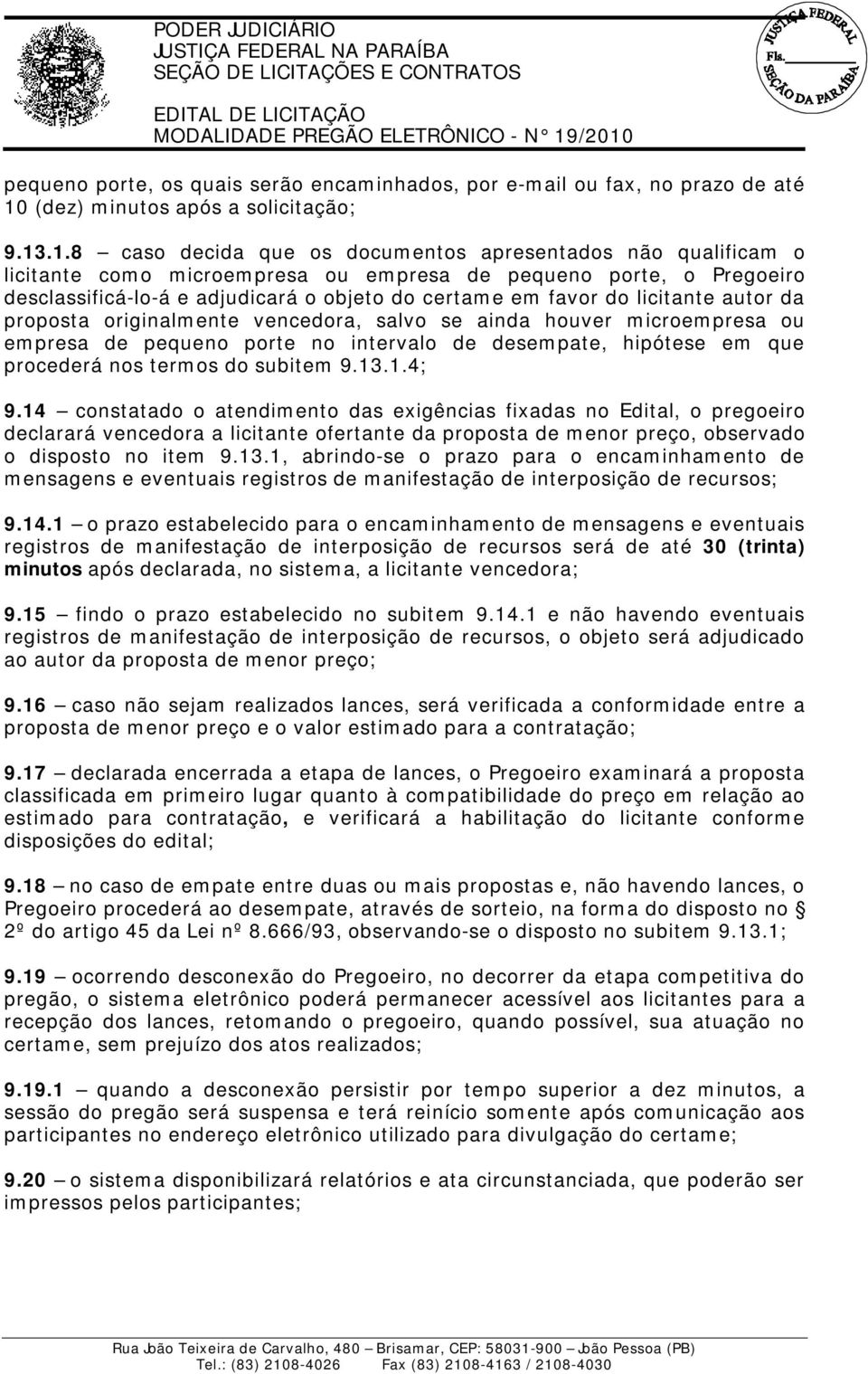 .1.8 caso decida que os documentos apresentados não qualificam o licitante como microempresa ou empresa de pequeno porte, o Pregoeiro desclassificá-lo-á e adjudicará o objeto do certame em favor do