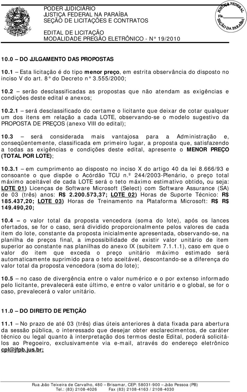 3 será considerada mais vantajosa para a Administração e, conseqüentemente, classificada em primeiro lugar, a proposta que, satisfazendo a todas as exigências e condições deste edital, apresente o