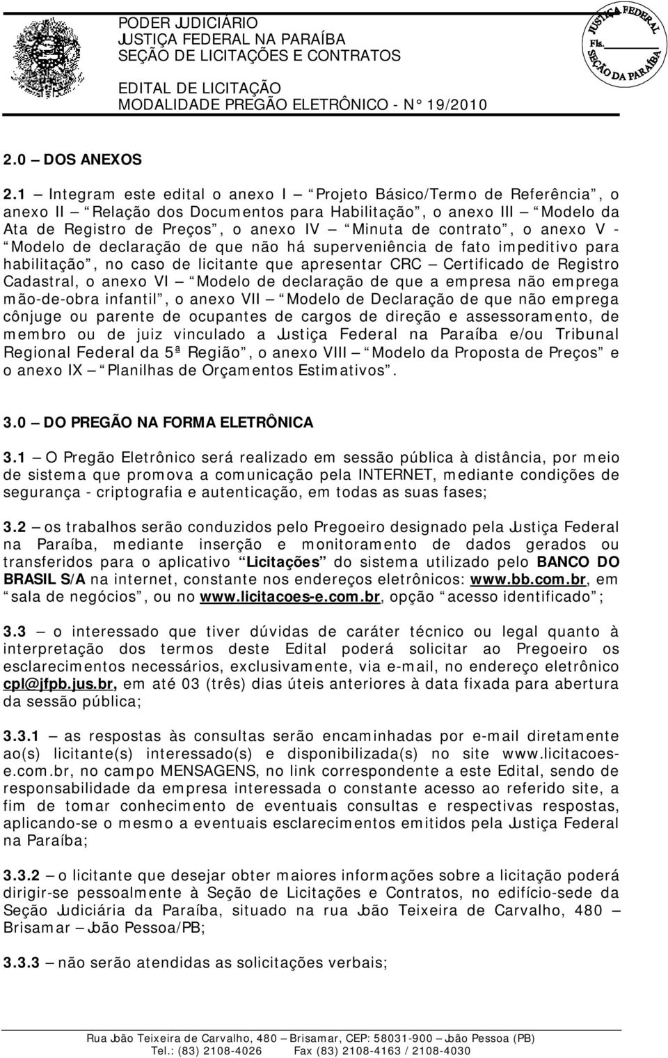 contrato, o anexo V - Modelo de declaração de que não há superveniência de fato impeditivo para habilitação, no caso de licitante que apresentar CRC Certificado de Registro Cadastral, o anexo VI