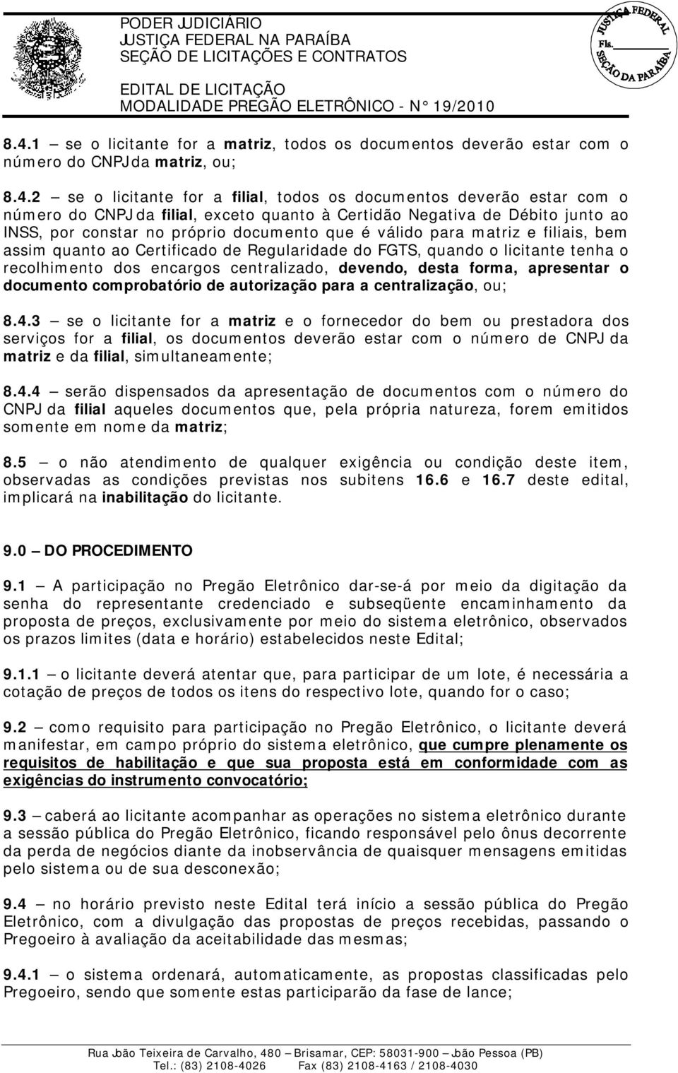 o licitante tenha o recolhimento dos encargos centralizado, devendo, desta forma, apresentar o documento comprobatório de autorização para a centralização, ou; 8.4.