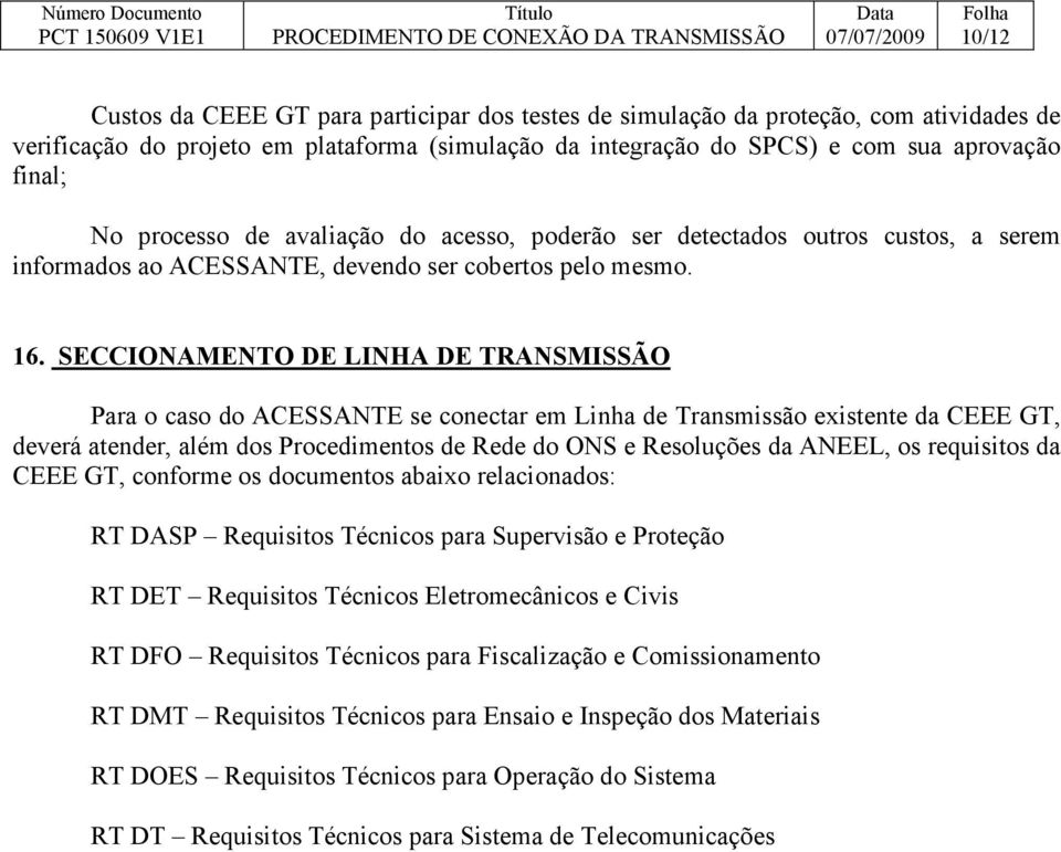 SECCIO AME TO DE LI HA DE TRA SMISSÃO Para o caso do ACESSANTE se conectar em Linha de Transmissão existente da CEEE GT, deverá atender, além dos Procedimentos de Rede do ONS e Resoluções da ANEEL,