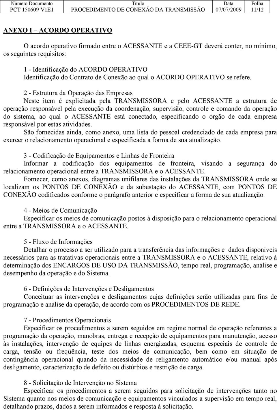 2 - Estrutura da Operação das Empresas Neste item é explicitada pela TRANSMISSORA e pelo ACESSANTE a estrutura de operação responsável pela execução da coordenação, supervisão, controle e comando da