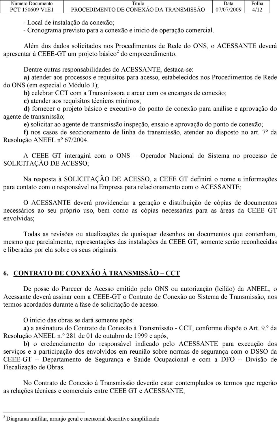 Dentre outras responsabilidades do ACESSANTE, destaca-se: a) atender aos processos e requisitos para acesso, estabelecidos nos Procedimentos de Rede do ONS (em especial o Módulo 3); b) celebrar CCT