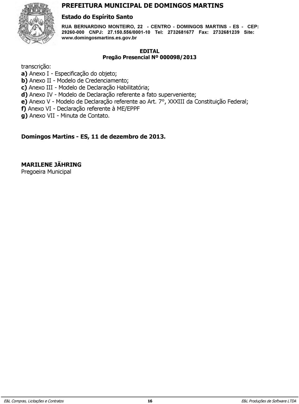 Art. 7, XXXIII da Constituição Federal; f) Anexo VI - Declaração referente à ME/EPPF g) Anexo VII - Minuta de Contato.