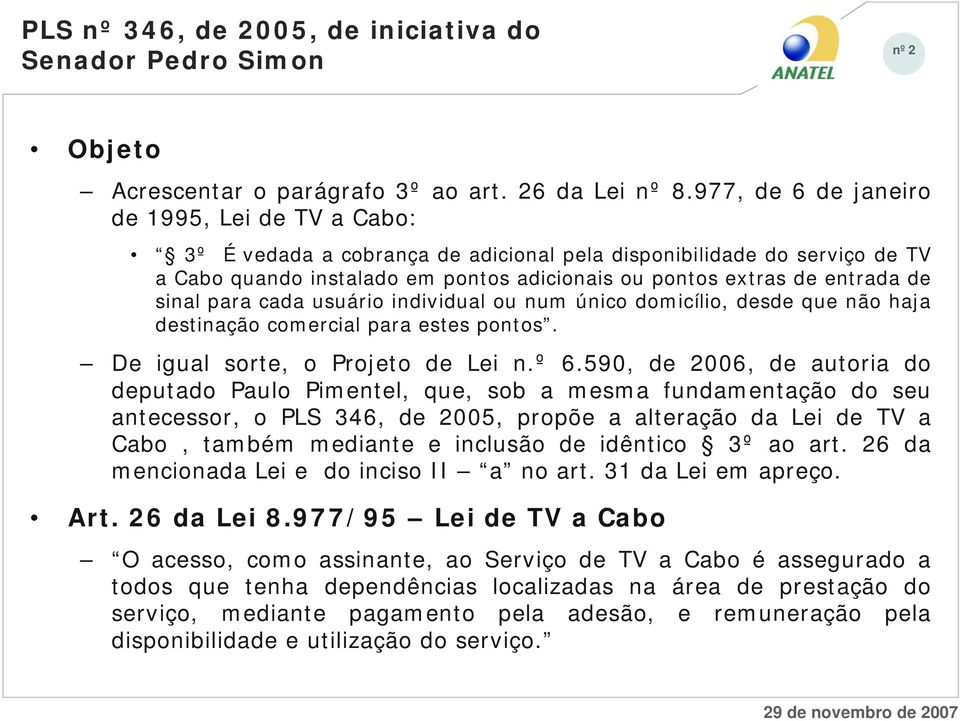 sinal para cada usuário individual ou num único domicílio, desde que não haja destinação comercial para estes pontos. De igual sorte, o Projeto de Lei n.º 6.