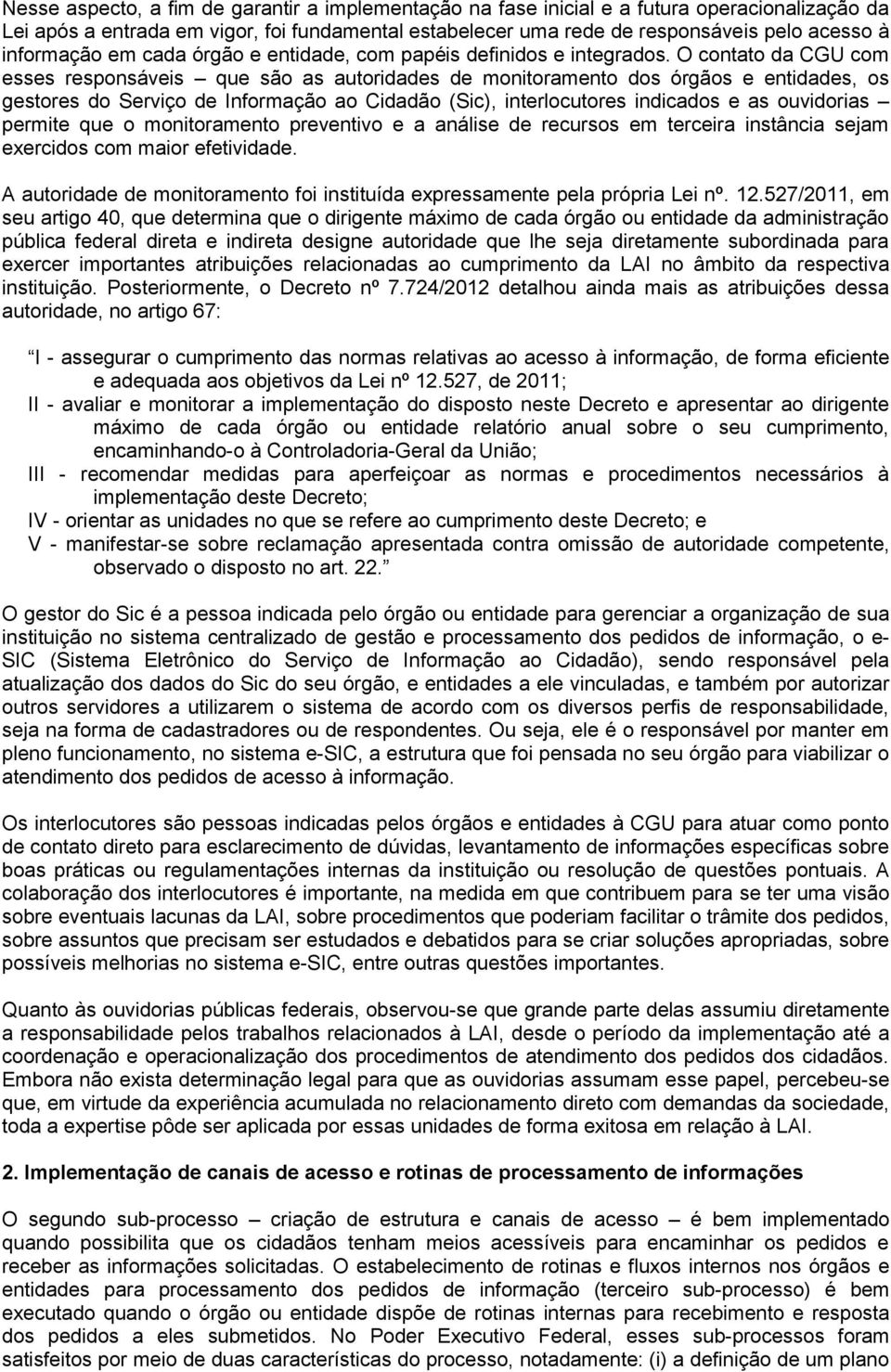 O contato da CGU com esses responsáveis que são as autoridades de monitoramento dos órgãos e entidades, os gestores do Serviço de Informação ao Cidadão (Sic), interlocutores indicados e as ouvidorias