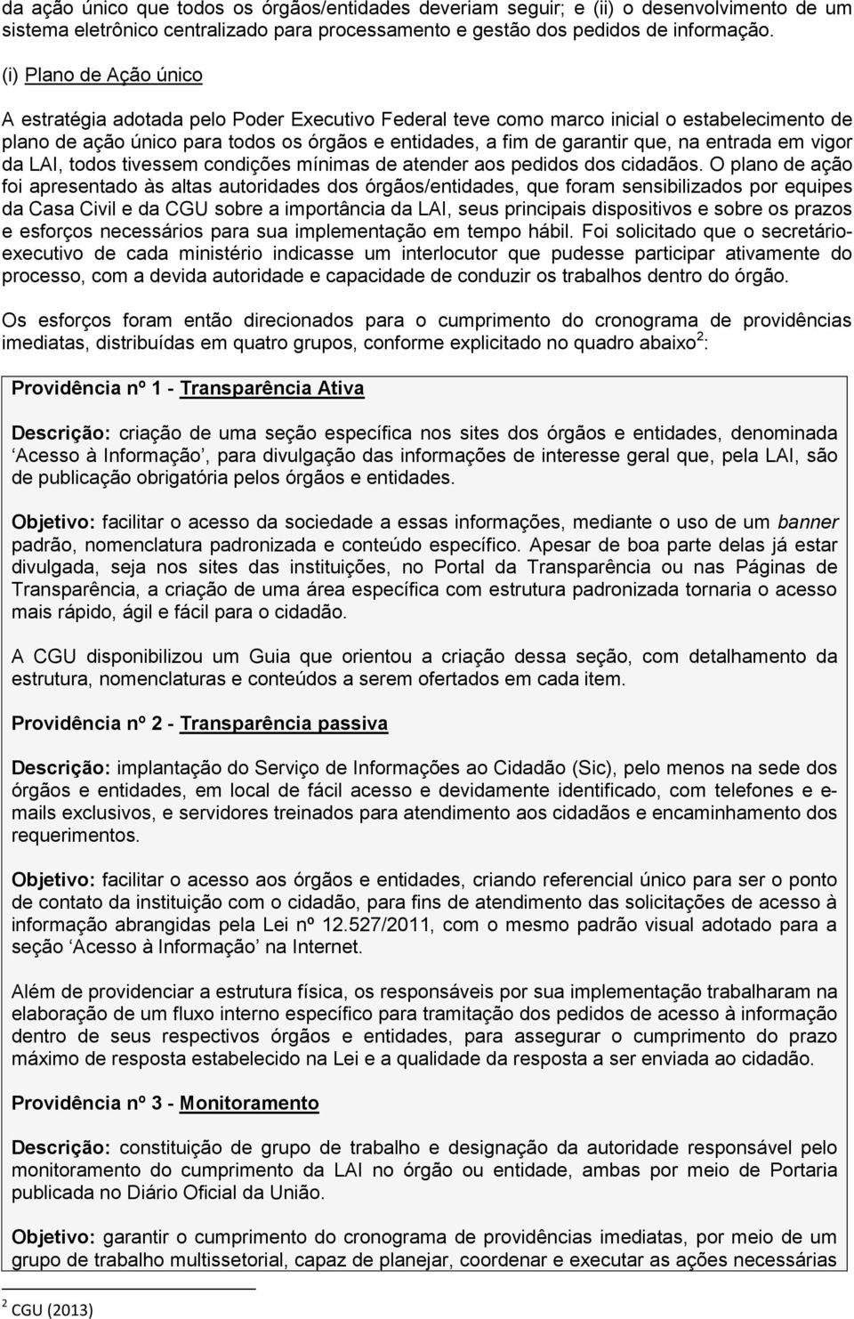 entrada em vigor da LAI, todos tivessem condições mínimas de atender aos pedidos dos cidadãos.