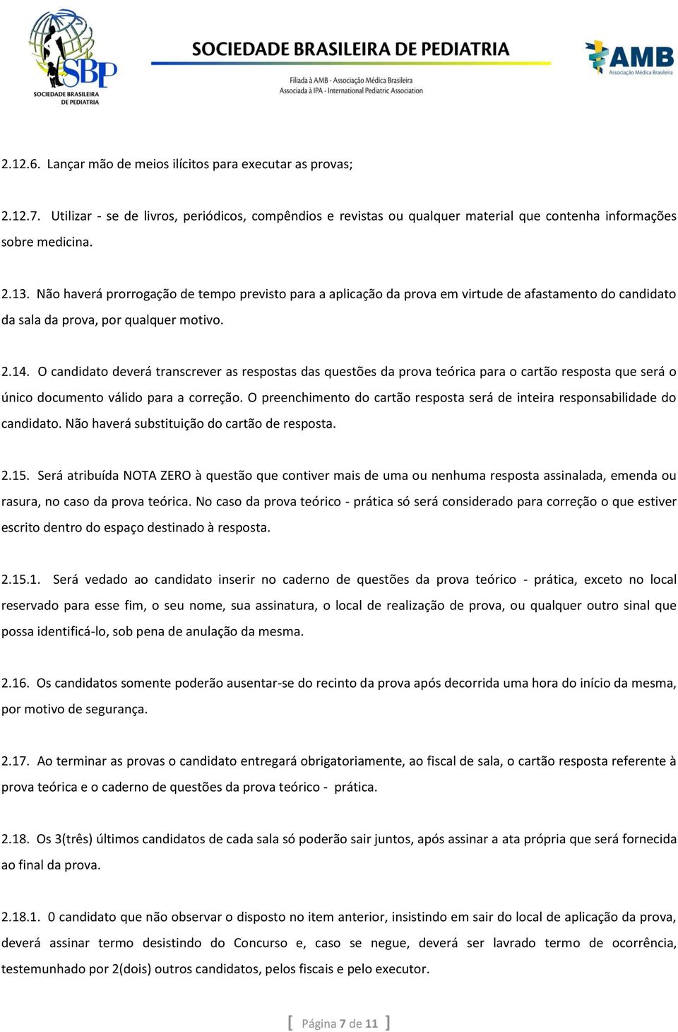 O candidato deverá transcrever as respostas das questões da prova teórica para o cartão resposta que será o único documento válido para a correção.