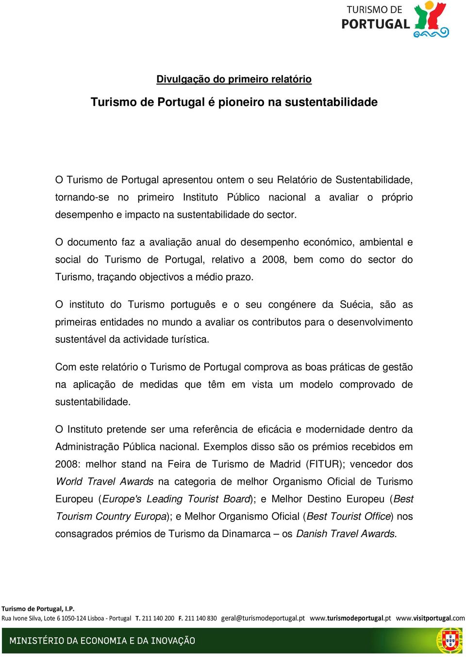 O documento faz a avaliação anual do desempenho económico, ambiental e social do Turismo de Portugal, relativo a 2008, bem como do sector do Turismo, traçando objectivos a médio prazo.