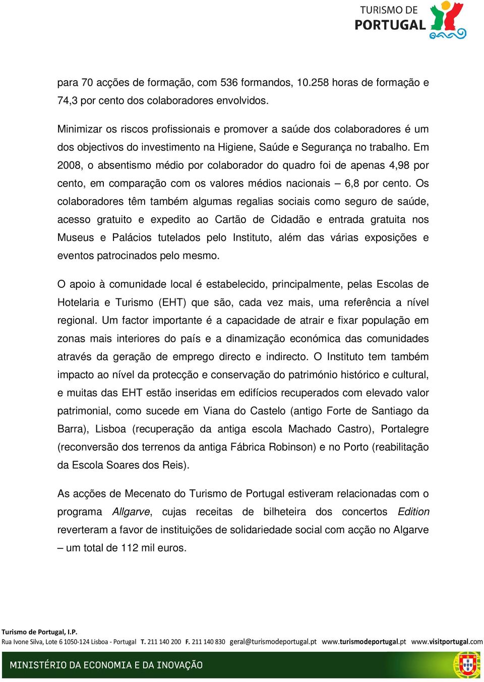 Em 2008, o absentismo médio por colaborador do quadro foi de apenas 4,98 por cento, em comparação com os valores médios nacionais 6,8 por cento.