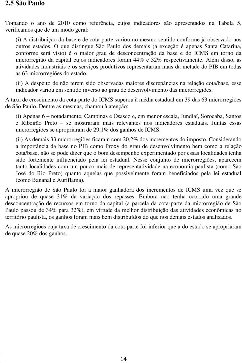 O que distingue São Paulo dos demais (a exceção é apenas Santa Catarina, conforme será visto) é o maior grau de desconcentração da base e do ICMS em torno da microrregião da capital cujos indicadores