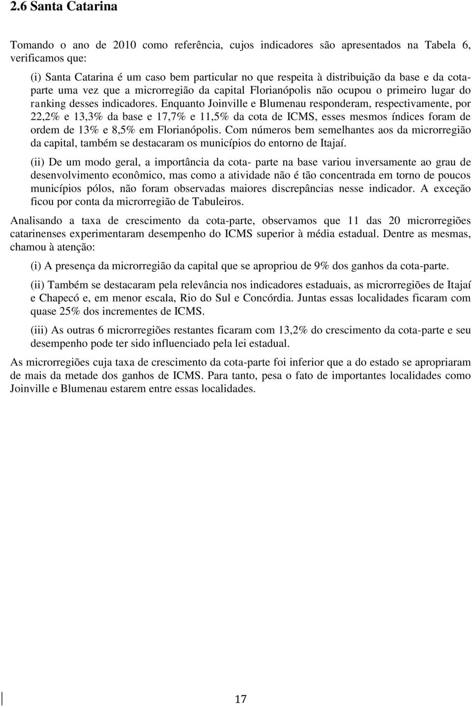 Enquanto Joinville e Blumenau responderam, respectivamente, por 22,2% e 13,3% da base e 17,7% e 11,5% da cota de ICMS, esses mesmos índices foram de ordem de 13% e 8,5% em Florianópolis.