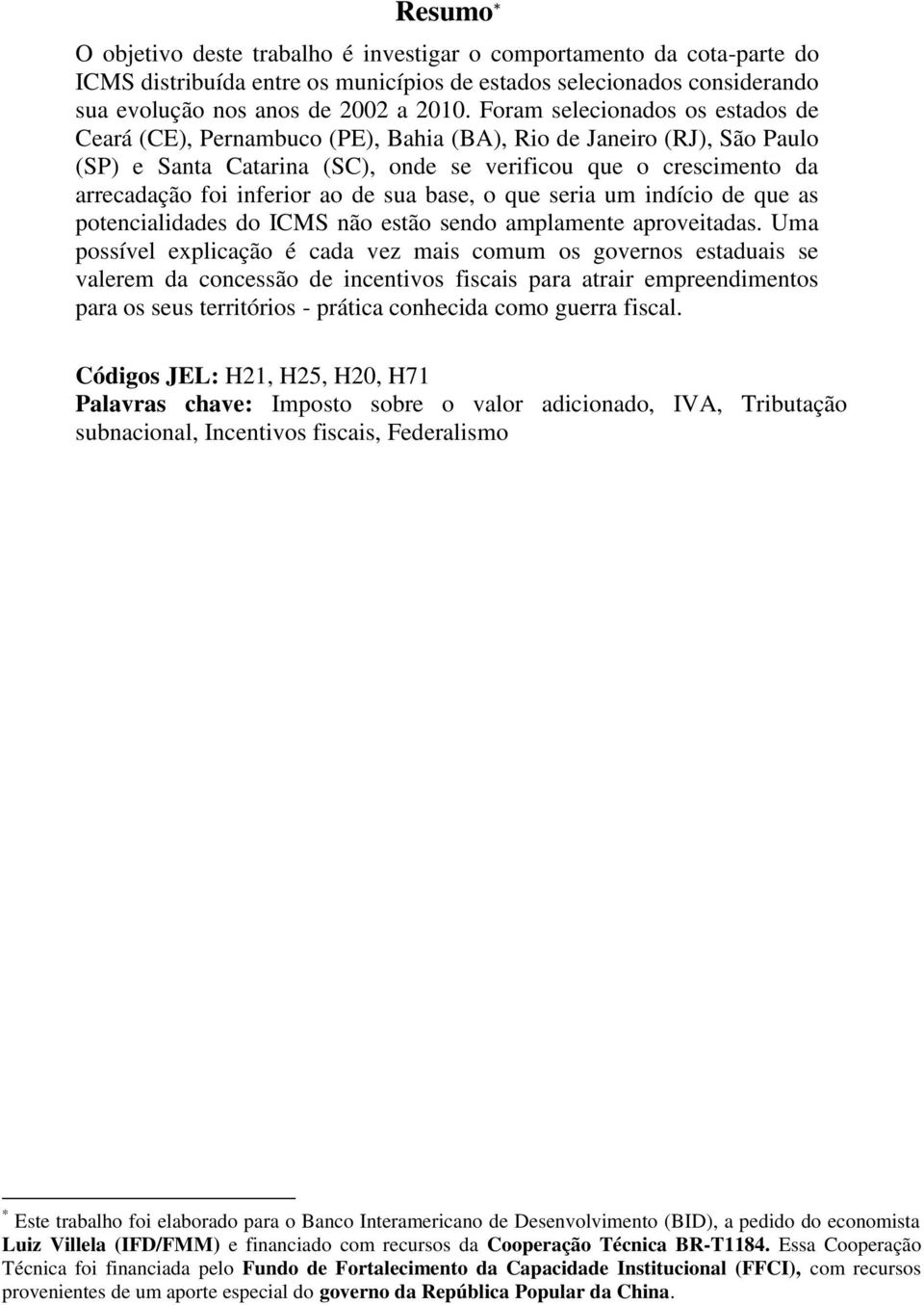 de sua base, o que seria um indício de que as potencialidades do ICMS não estão sendo amplamente aproveitadas.