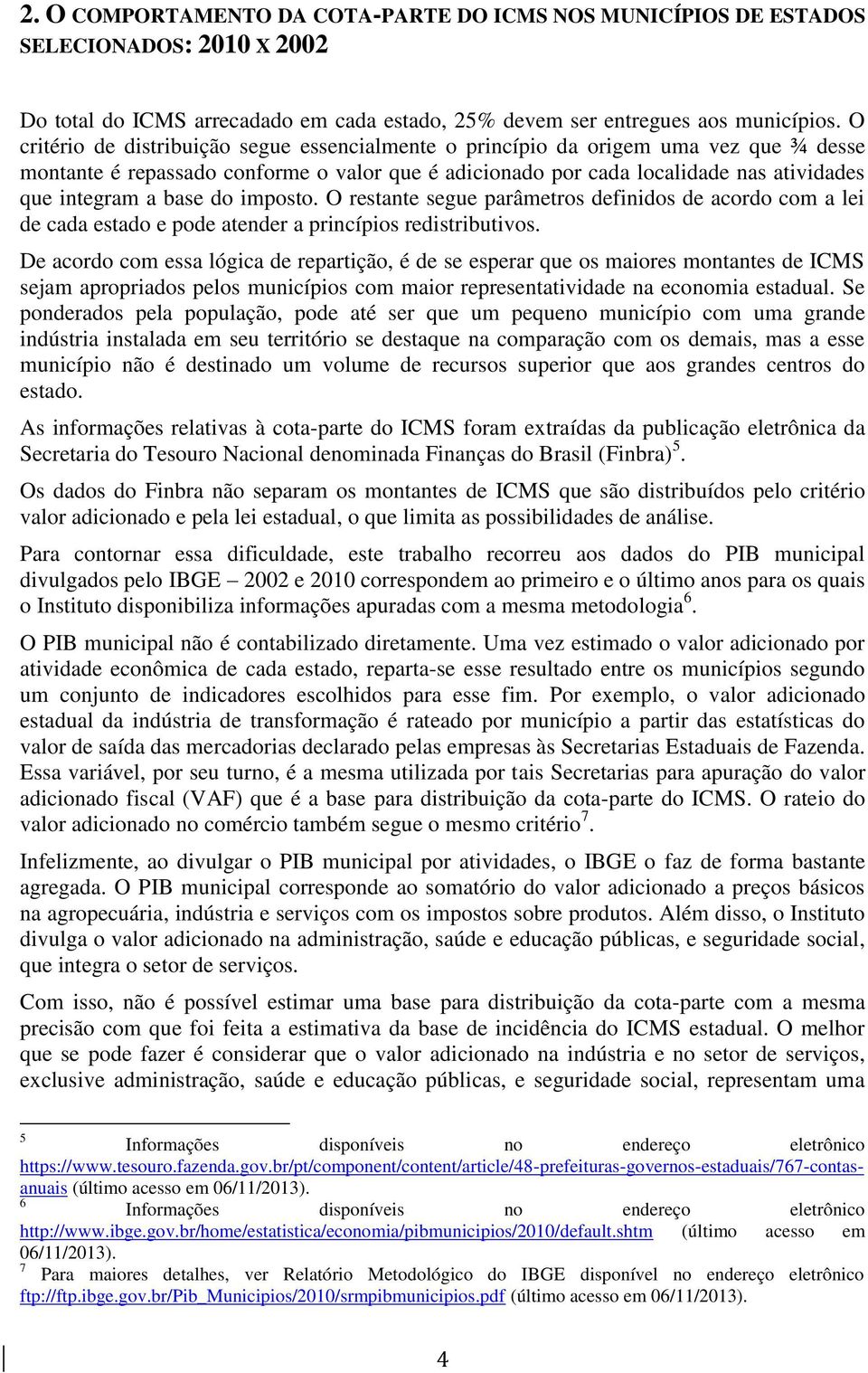 do imposto. O restante segue parâmetros definidos de acordo com a lei de cada estado e pode atender a princípios redistributivos.