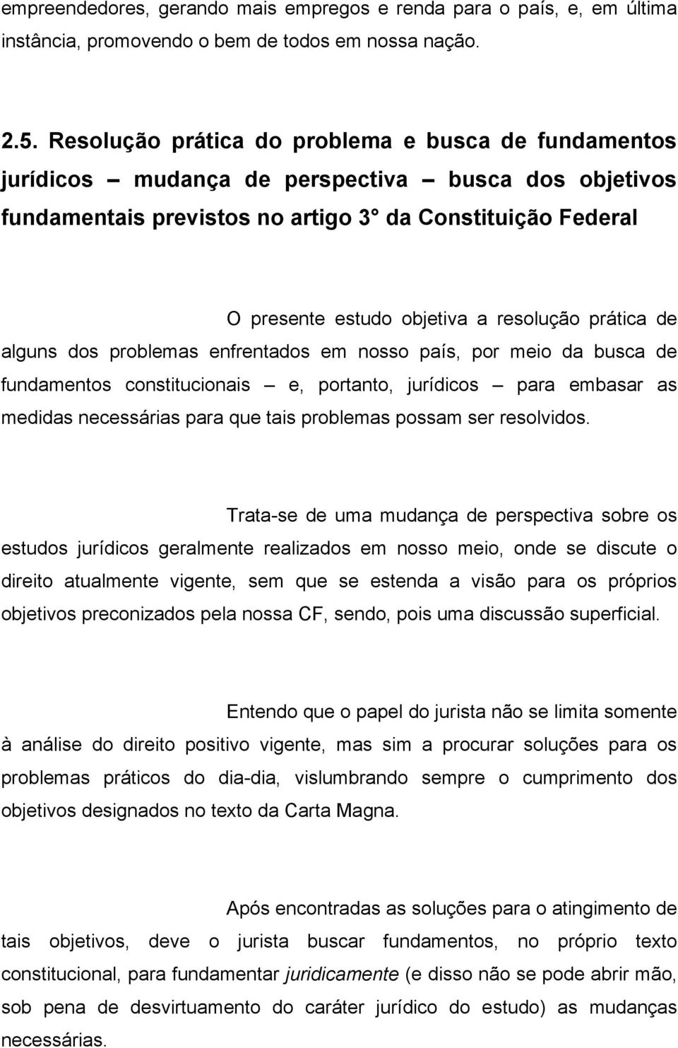 resolução prática de alguns dos problemas enfrentados em nosso país, por meio da busca de fundamentos constitucionais e, portanto, jurídicos para embasar as medidas necessárias para que tais