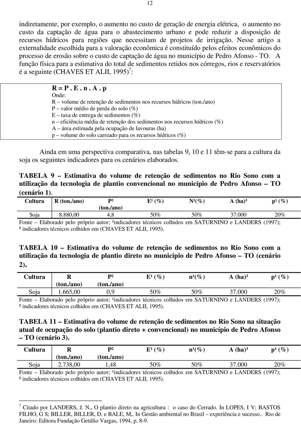 Nesse artigo a externalidade escolhida para a valoração econômica é constituído pelos efeitos econômicos do processo de erosão sobre o custo de captação de água no município de Pedro Afonso - TO.