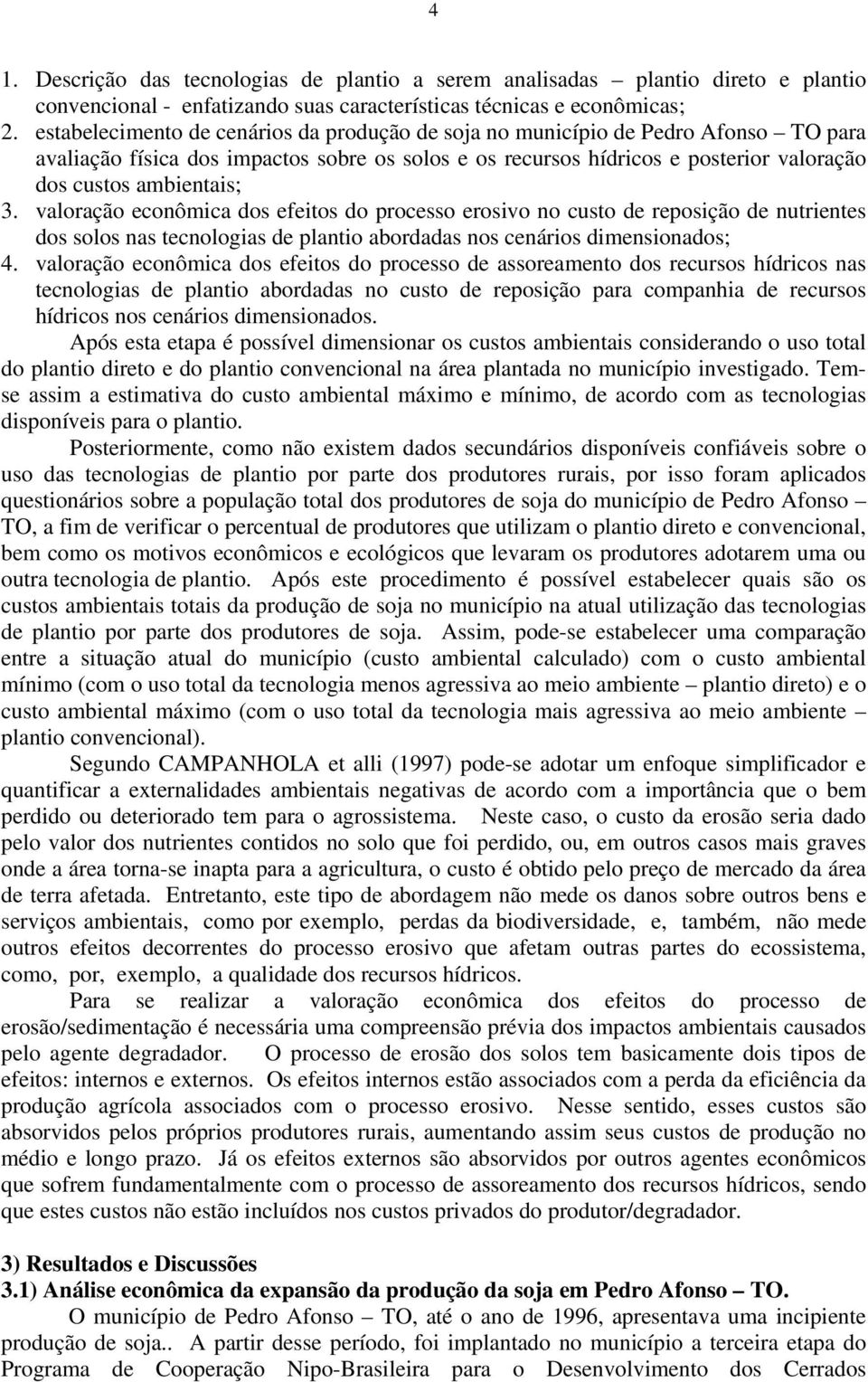 valoração econômica dos efeitos do processo erosivo no custo de reposição de nutrientes dos solos nas tecnologias de plantio abordadas nos cenários dimensionados; 4.