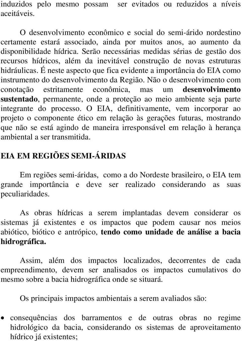 Serão necessárias medidas sérias de gestão dos recursos hídricos, além da inevitável construção de novas estruturas hidráulicas.