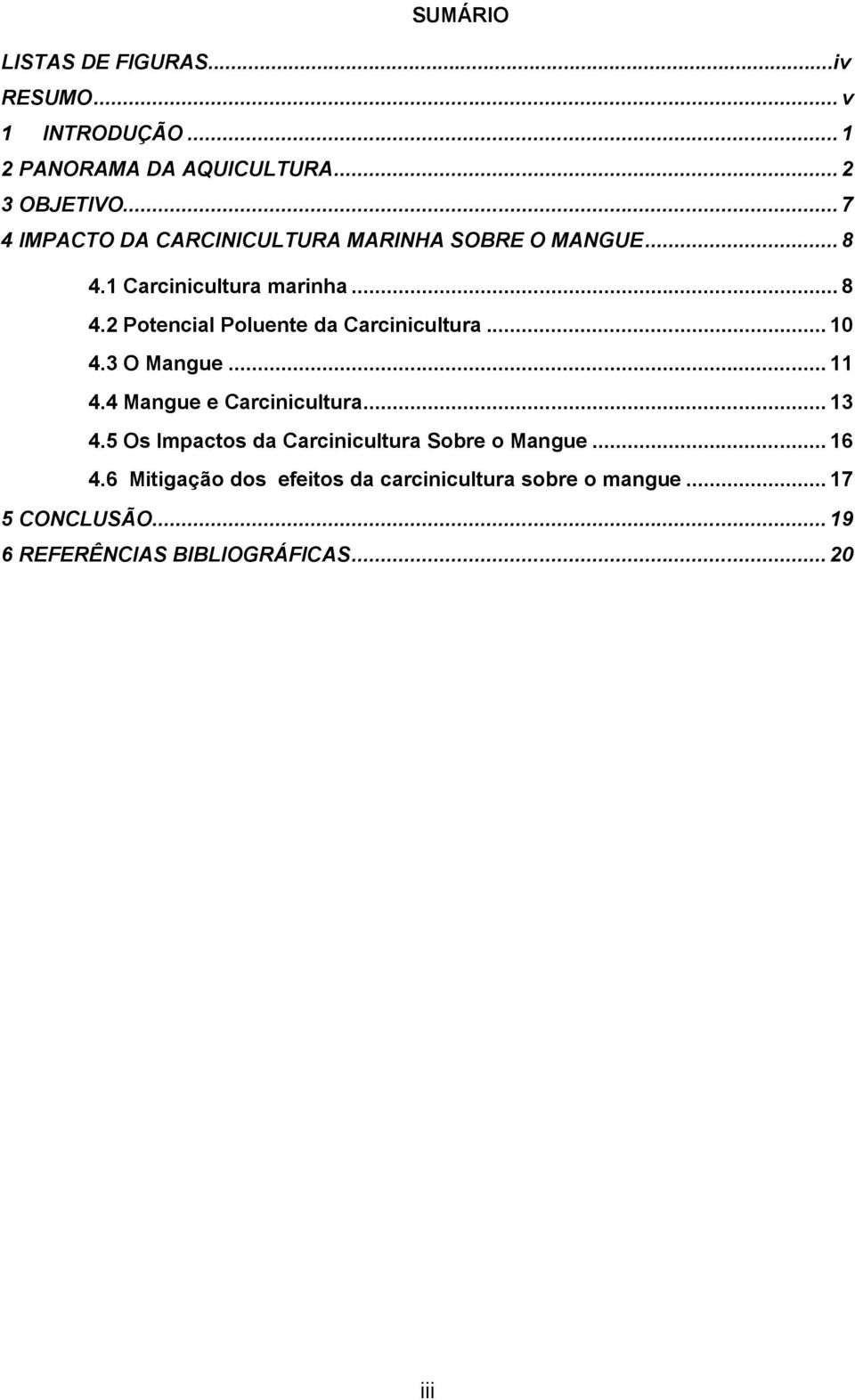 .. 10 4.3 O Mangue... 11 4.4 Mangue e Carcinicultura... 13 4.5 Os Impactos da Carcinicultura Sobre o Mangue... 16 4.