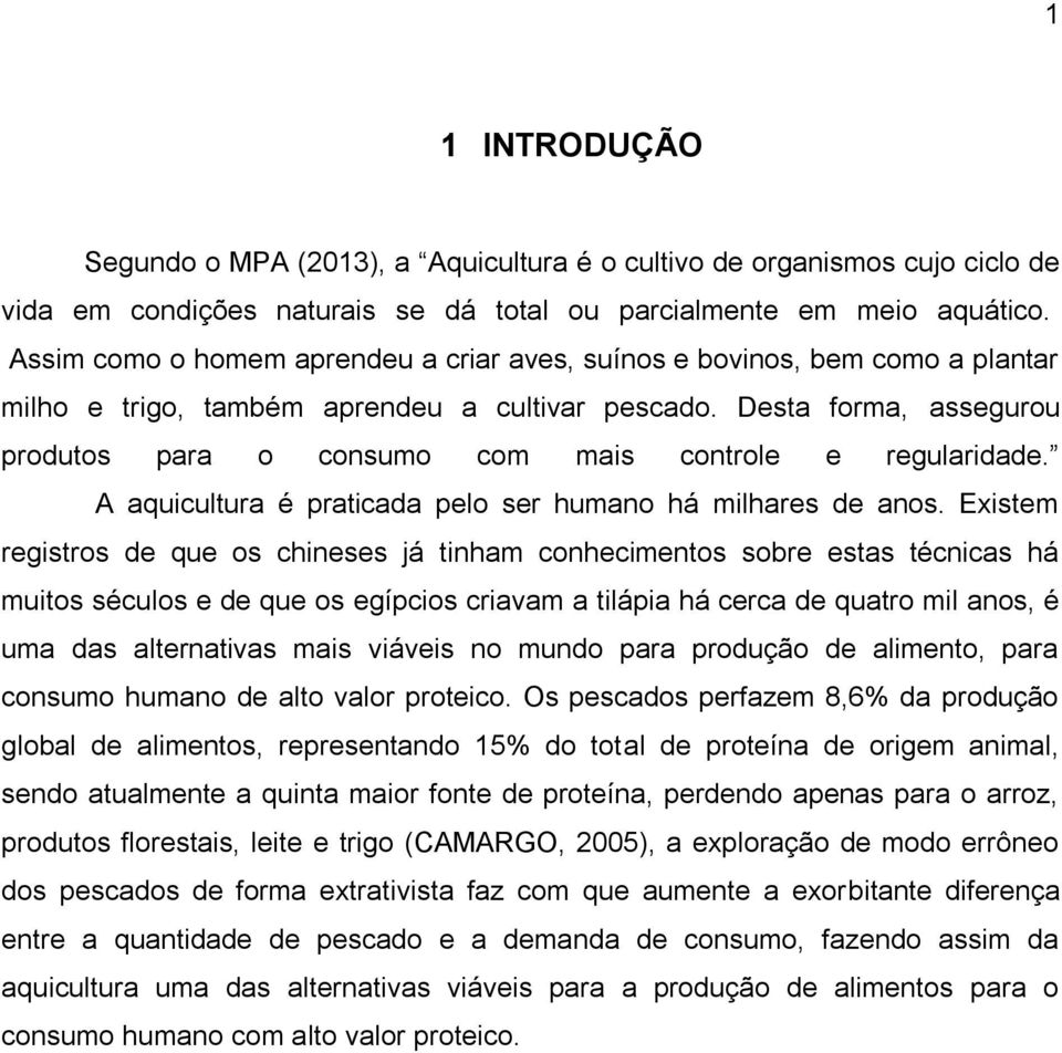 Desta forma, assegurou produtos para o consumo com mais controle e regularidade. A aquicultura é praticada pelo ser humano há milhares de anos.