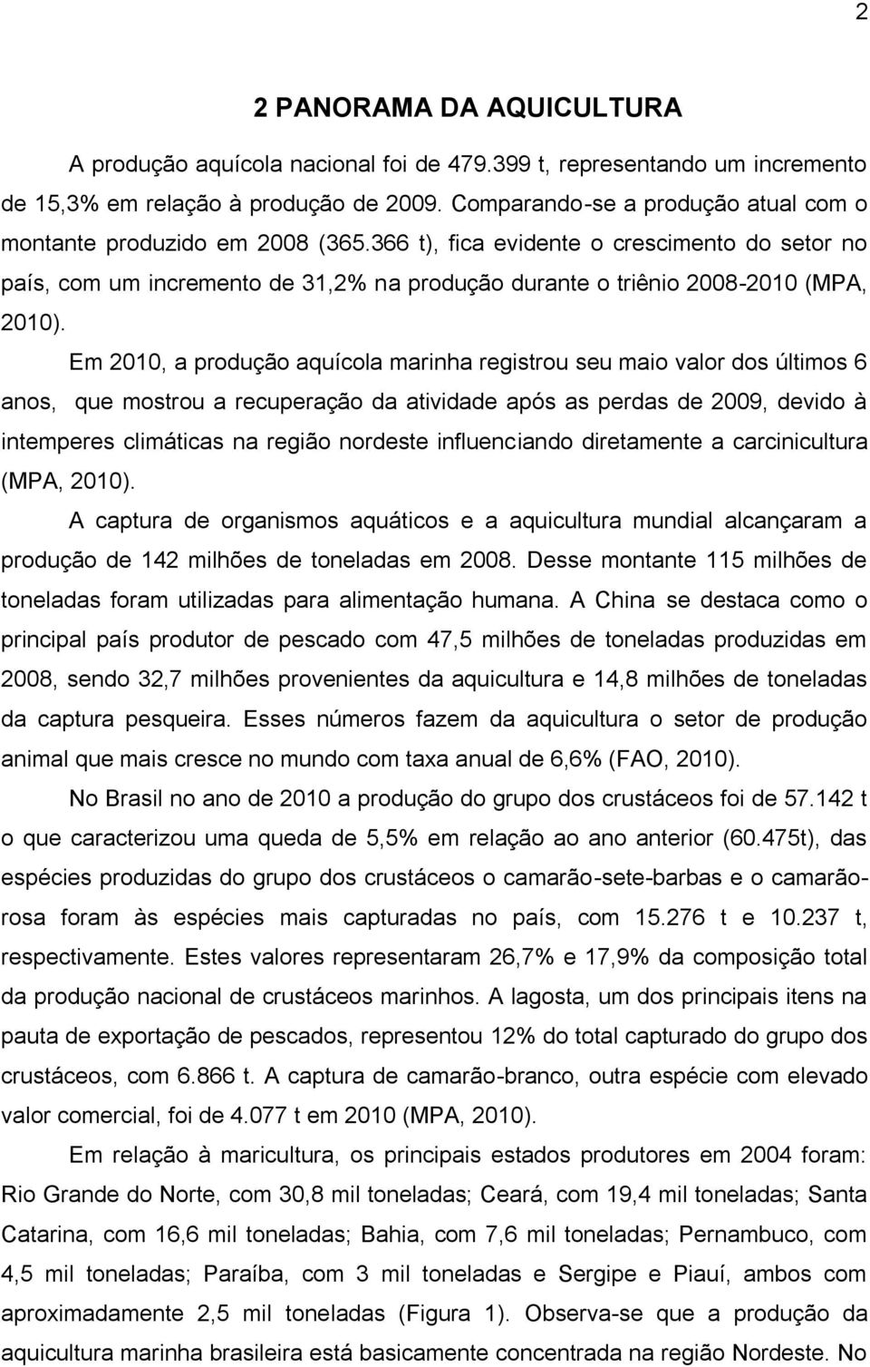 366 t), fica evidente o crescimento do setor no país, com um incremento de 31,2% na produção durante o triênio 2008-2010 (MPA, 2010).