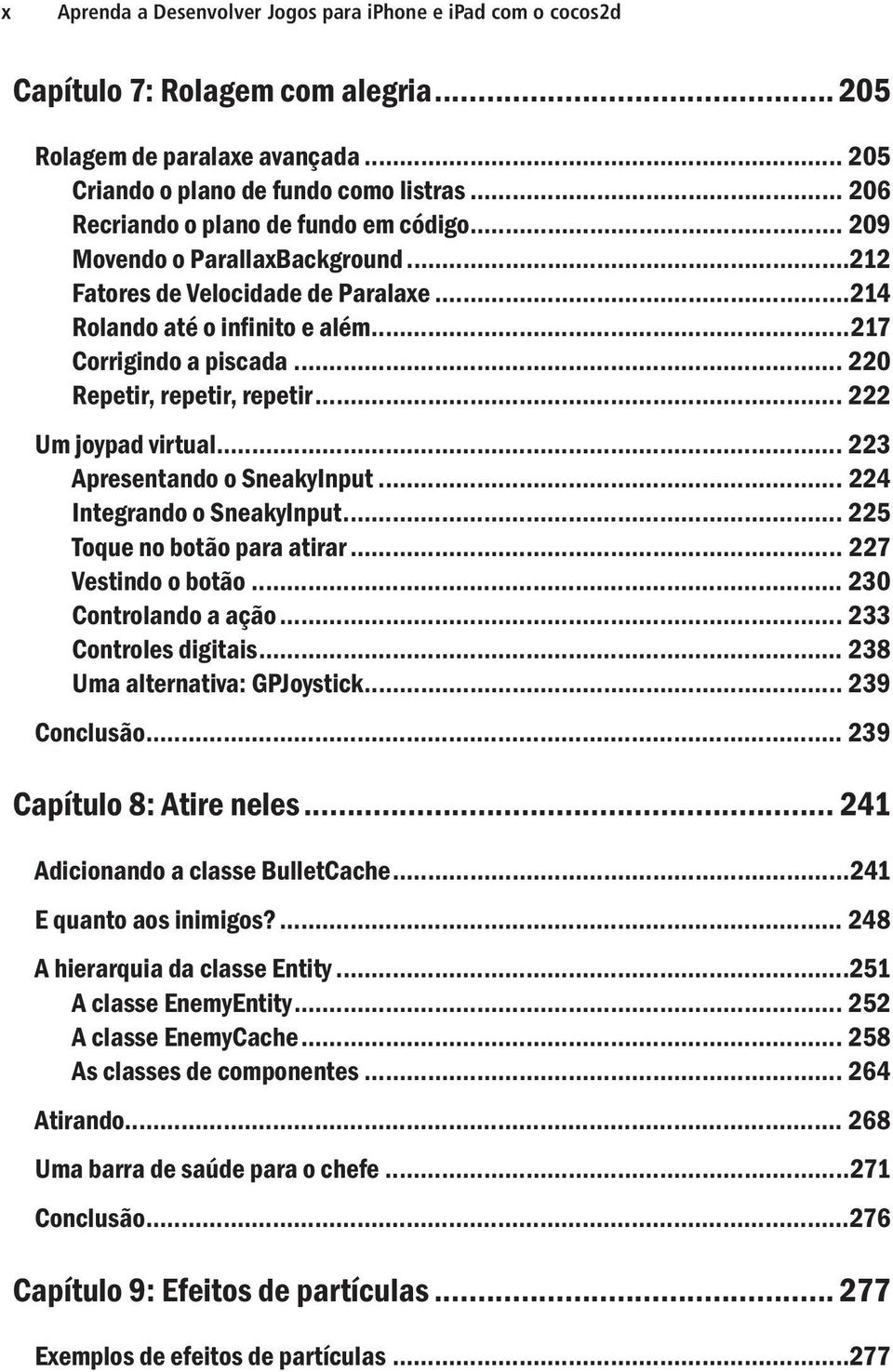 .. 220 Repetir, repetir, repetir... 222 Um joypad virtual... 223 Apresentando o SneakyInput... 224 Integrando o SneakyInput... 225 Toque no botão para atirar... 227 Vestindo o botão.