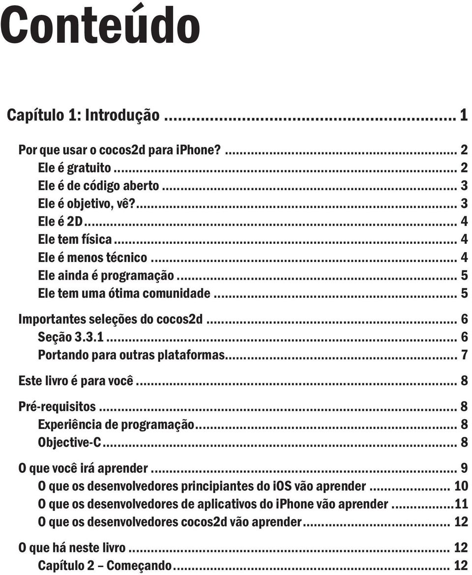 .. 7 Este livro é para você... 8 Pré-requisitos... 8 Experiência de programação... 8 Objective-C... 8 O que você irá aprender.