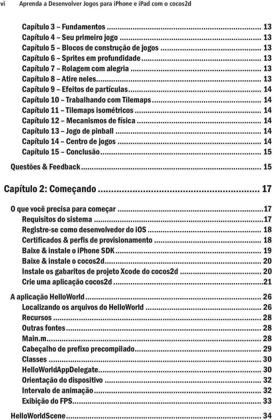 .. 14 Capítulo 11 Tilemaps isométricos... 14 Capítulo 12 Mecanismos de física... 14 Capítulo 13 Jogo de pinball... 14 Capítulo 14 Centro de jogos... 14 Capítulo 15 Conclusão... 15 Questões & Feedback.