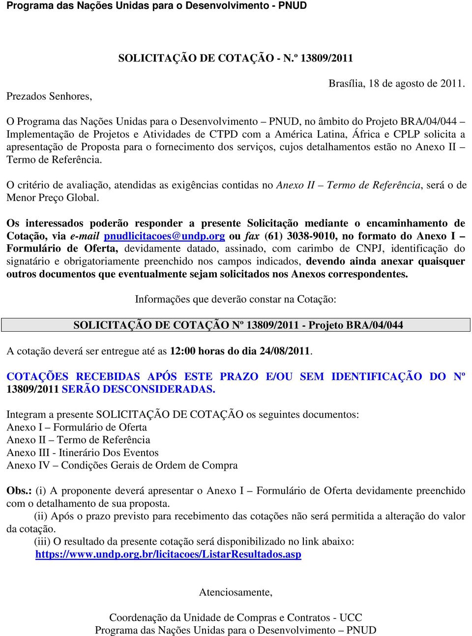 Proposta para o fornecimento dos serviços, cujos detalhamentos estão no Anexo II Termo de Referência.