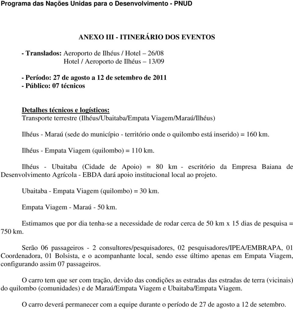 Ilhéus - Empata Viagem (quilombo) = 110 km. Ilhéus - Ubaitaba (Cidade de Apoio) = 80 km - escritório da Empresa Baiana de Desenvolvimento Agrícola - EBDA dará apoio institucional local ao projeto.