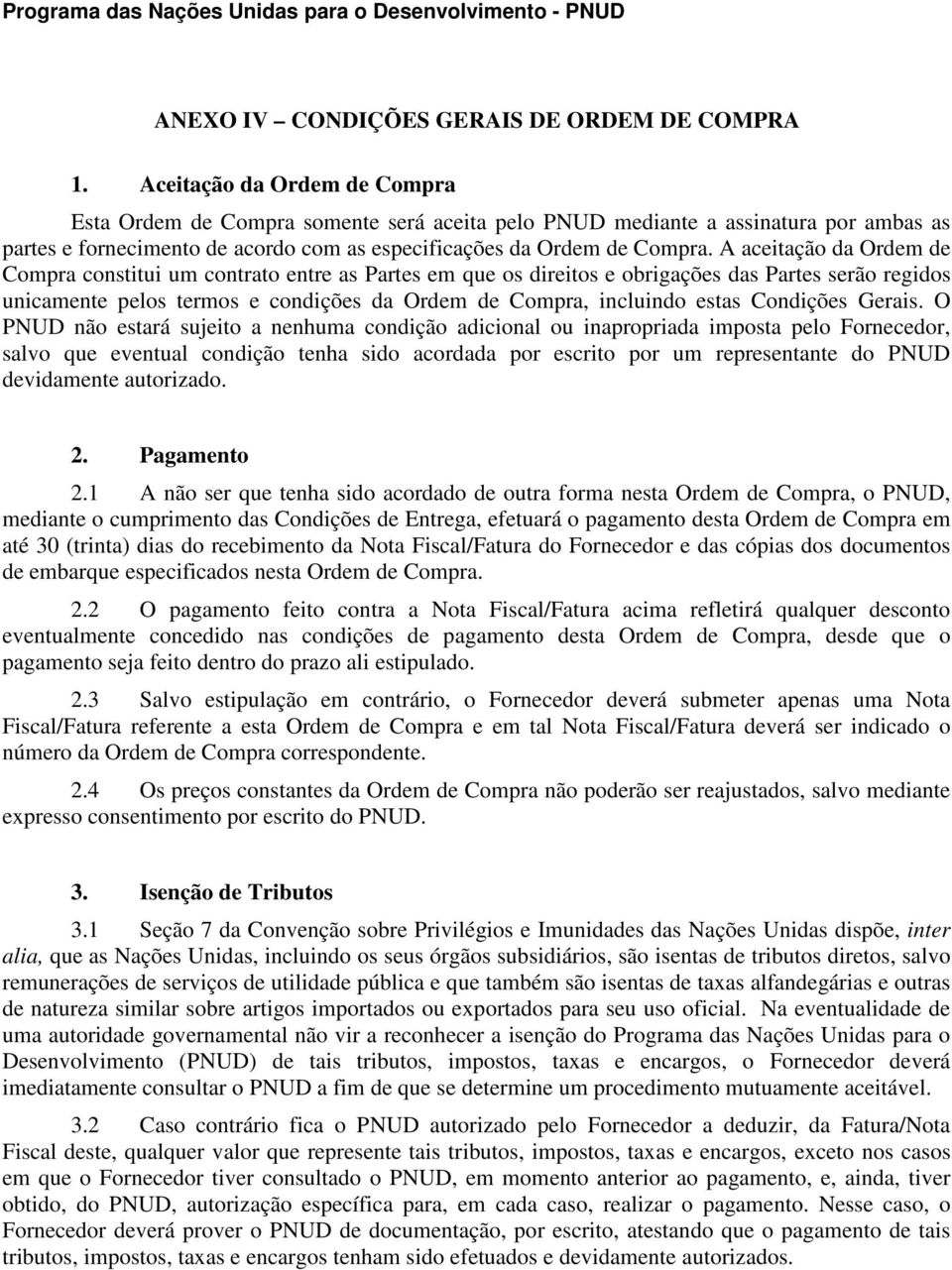 A aceitação da Ordem de Compra constitui um contrato entre as Partes em que os direitos e obrigações das Partes serão regidos unicamente pelos termos e condições da Ordem de Compra, incluindo estas