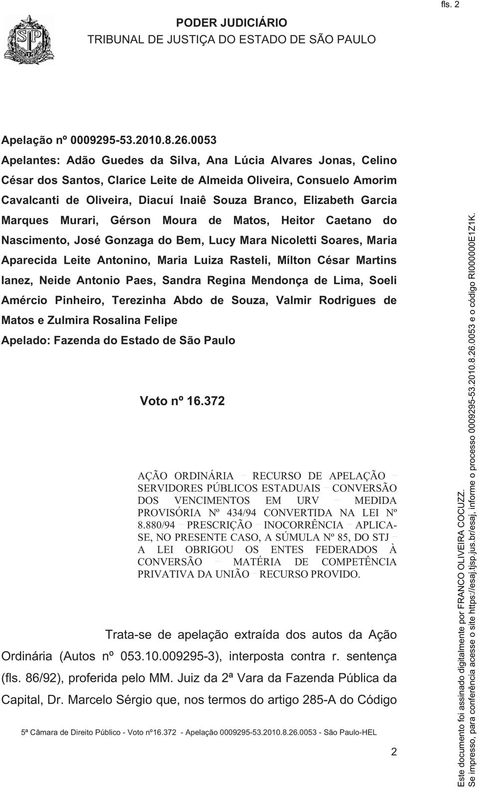 Garcia Marques Murari, Gérson Moura de Matos, Heitor Caetano do Nascimento, José Gonzaga do Bem, Lucy Mara Nicoletti Soares, Maria Aparecida Leite Antonino, Maria Luiza Rasteli, Mílton César Martins