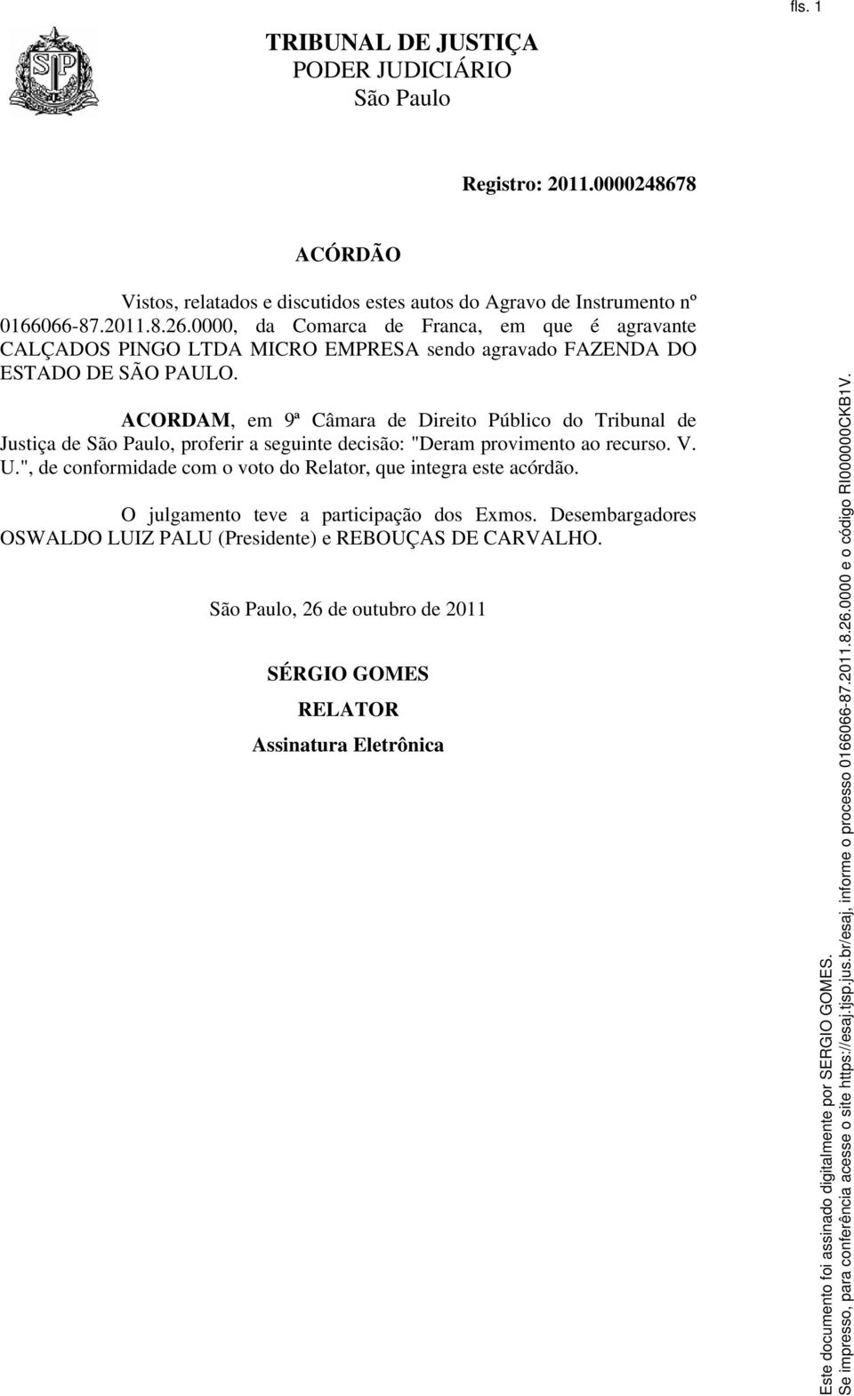 ACORDAM, em 9ª Câmara de Direito Público do Tribunal de Justiça de, proferir a seguinte decisão: "Deram provimento ao recurso. V. U.