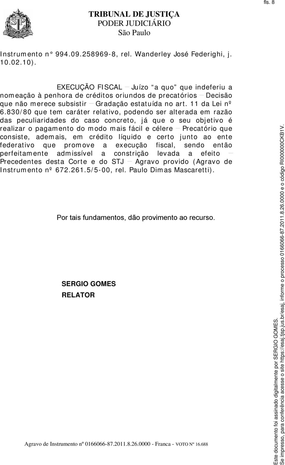 830/80 que tem caráter relativo, podendo ser alterada em razão das peculiaridades do caso concreto, já que o seu objetivo é realizar o pagamento do modo mais fácil e célere Precatório que consiste,