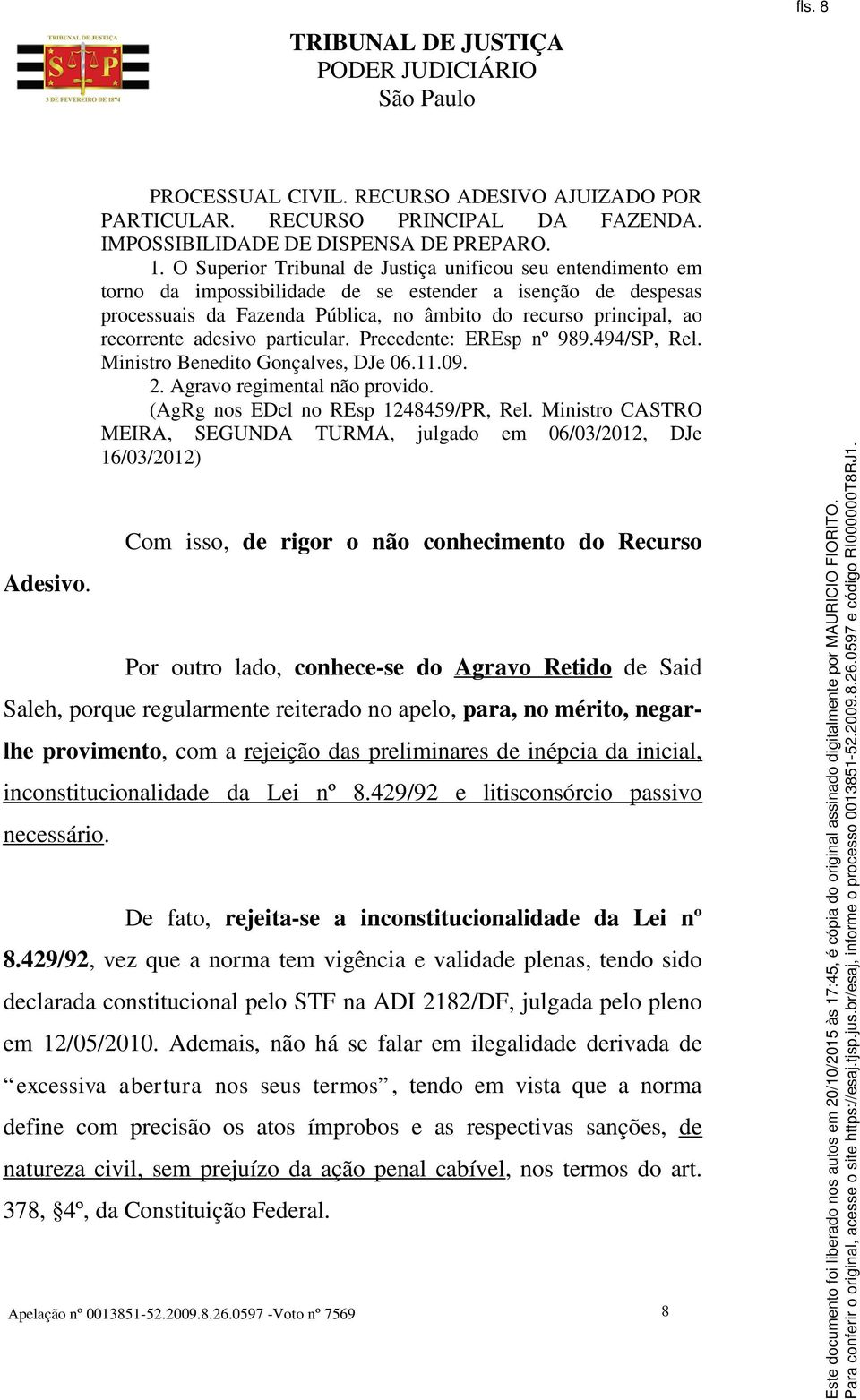 adesivo particular. Precedente: EREsp nº 989.494/SP, Rel. Ministro Benedito Gonçalves, DJe 06.11.09. 2. Agravo regimental não provido. (AgRg nos EDcl no REsp 1248459/PR, Rel.