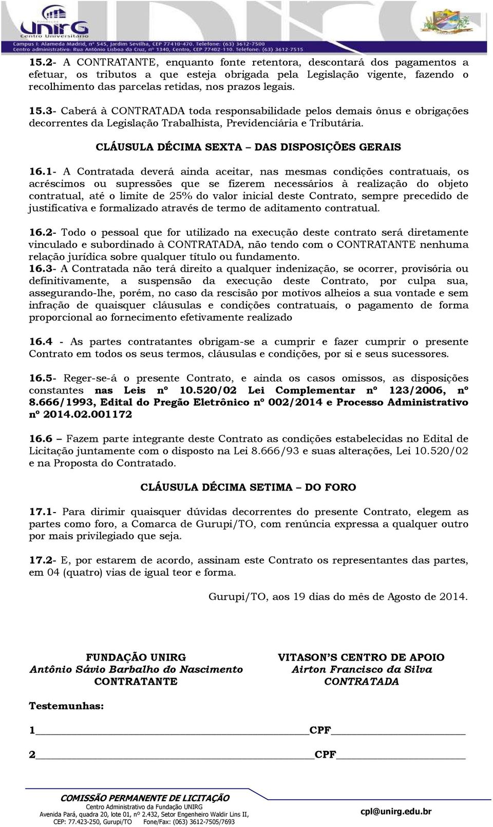 CLÁUSULA DÉCIMA SEXTA DAS DISPOSIÇÕES GERAIS 16.